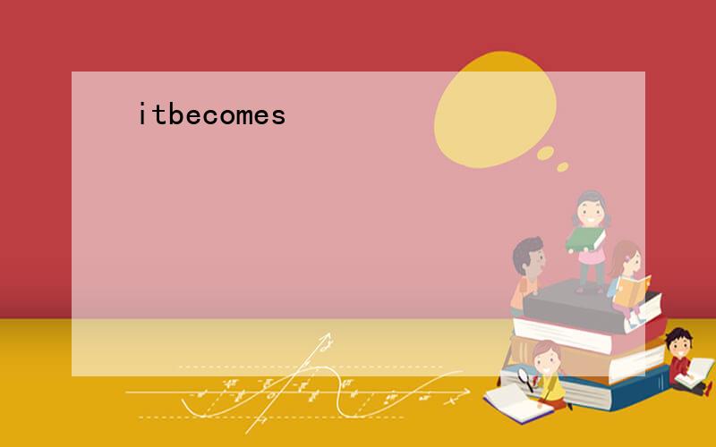itbecomes