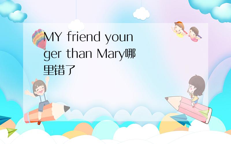MY friend younger than Mary哪里错了