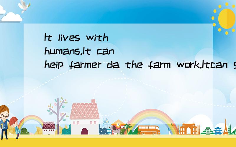 It lives with humans.It can heip farmer da the farm work.Itcan give people milk.What is it?