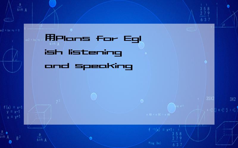 用Plans for Eglish listening and speaking