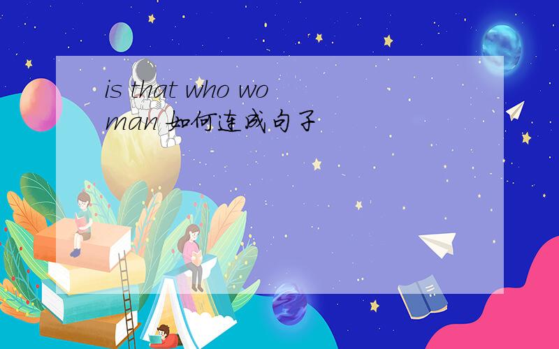 is that who woman 如何连成句子