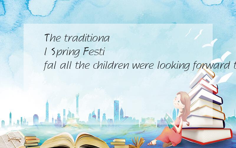 The traditional Spring Festifal all the children were looking forward to CAME____ least.