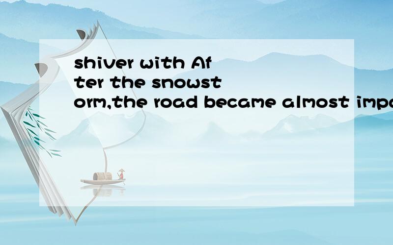 shiver with After the snowstorm,the road became almost impassable but he gritted his teeth and went on.A.shivered with cold B.bore the coldness C.was determined D.was regretful是C么