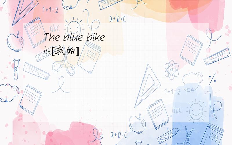 The blue bike is[我的]