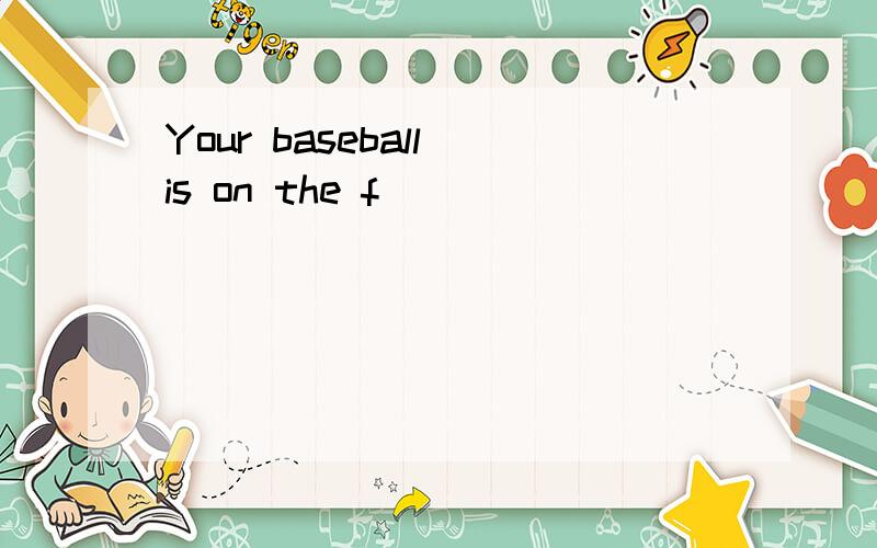 Your baseball is on the f____