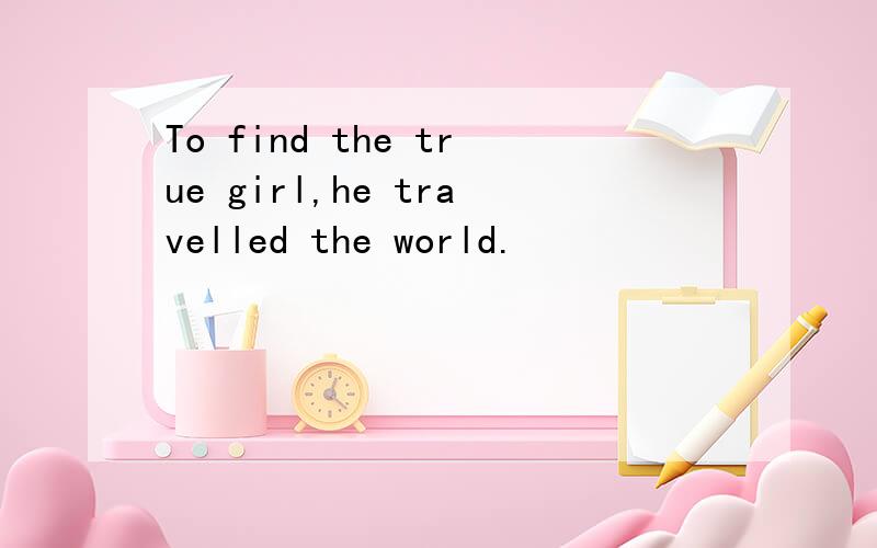 To find the true girl,he travelled the world.