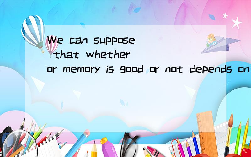 We can suppose that whether or memory is good or not depends on our happiness这句话有错么这句话的宾语从句怎么是个主语从句?