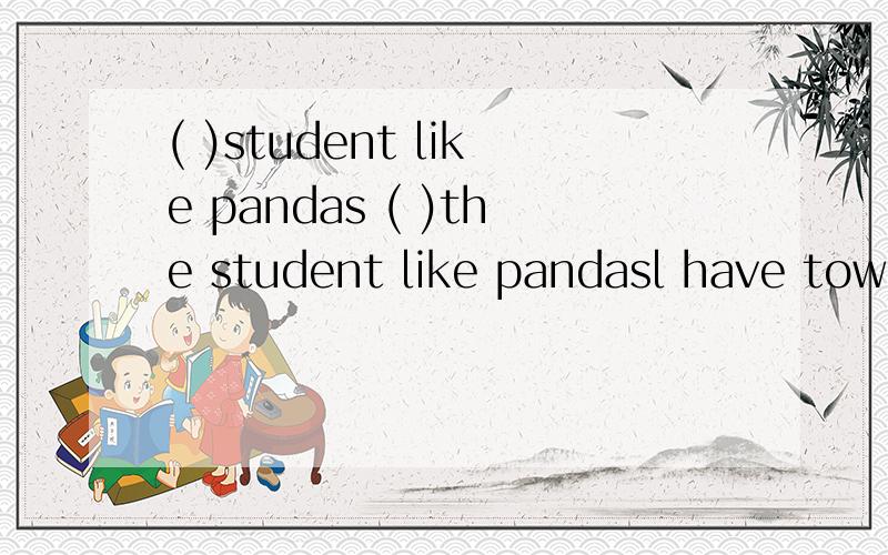 ( )student like pandas ( )the student like pandasl have tow buses.one is blue,( )is red.but they were both damaged.l should buy()one