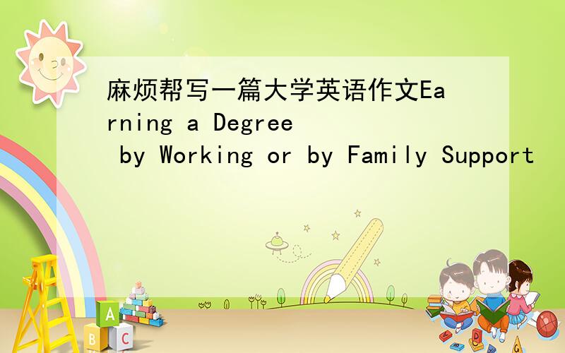 麻烦帮写一篇大学英语作文Earning a Degree by Working or by Family Support
