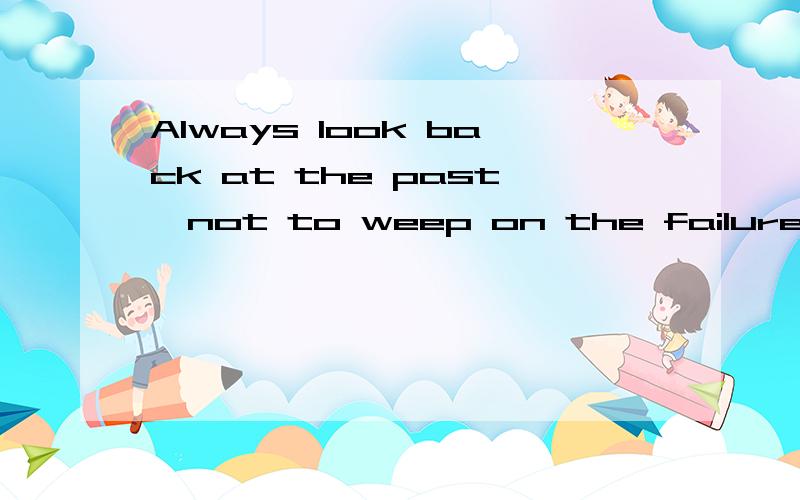 Always look back at the past,not to weep on the failures but to take count of them and correct them in the future.