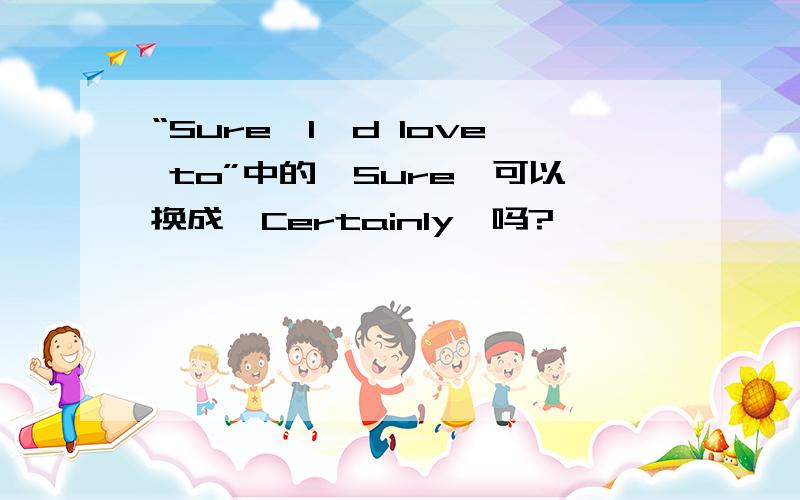 “Sure,I`d love to”中的