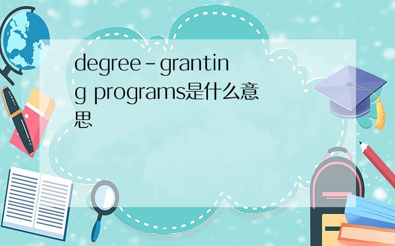 degree-granting programs是什么意思
