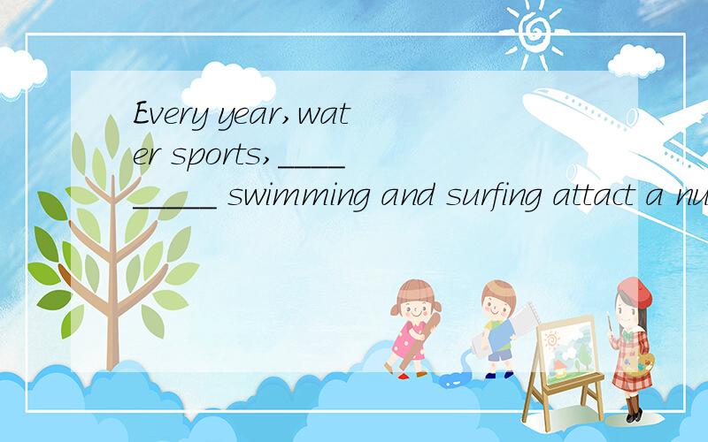 Every year,water sports,_________ swimming and surfing attact a number of people.空格中的选项:A.like B.especial C.especially选哪个?为什么?若不选C请重点说明原因