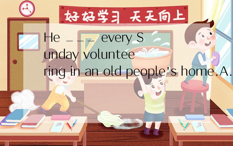 He ___ every Sunday volunteering in an old people's home.A.spends B.gives C.uses D.takes