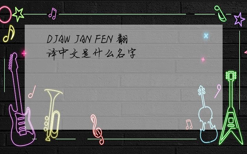 DJAW JAN FEN 翻译中文是什么名字