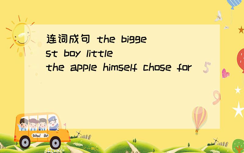 连词成句 the biggest boy little the apple himself chose for