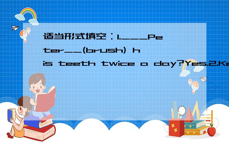 适当形式填空：1.___Peter__(brush) his teeth twice a day?Yes.2.Ken___(not be) afraid to__(sing) in the library.3.Today is___(12) of November.It's my___(12) birthday. I am___(12) now.4.These___(wolf) teeth are big and sharp.5.The firefighter