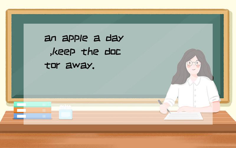 an apple a day ,keep the doctor away.