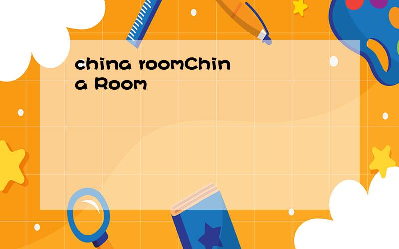 china roomChina Room