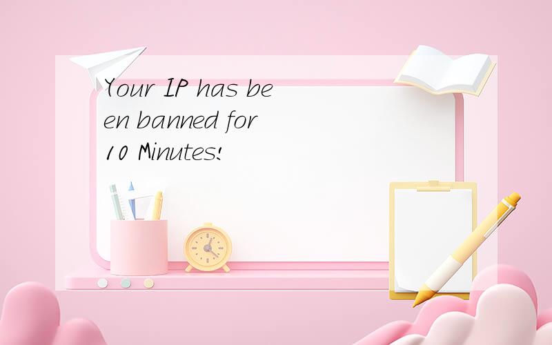 Your IP has been banned for 10 Minutes!