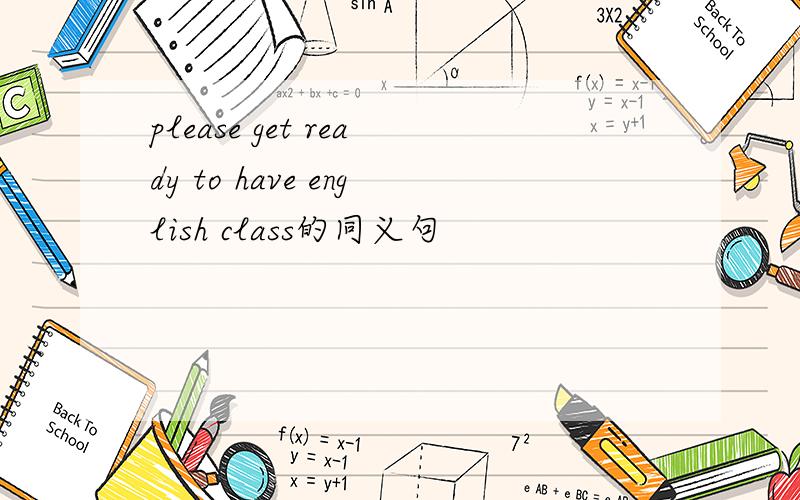 please get ready to have english class的同义句