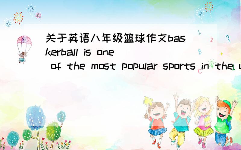 关于英语八年级篮球作文baskerball is one of the most popular sports in the united states and other parts of the world.it is both an indoor and outdoor game.________________________ 英语八年级14页作文后面用who invented baskerball?