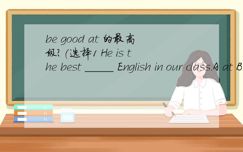 be good at 的最高级?(选择1 He is the best _____ English in our class.A at B in C for D to