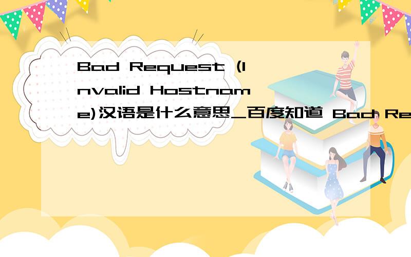 Bad Request (Invalid Hostname)汉语是什么意思_百度知道 Bad Request (Invalid Hostname)汉语是什么意思