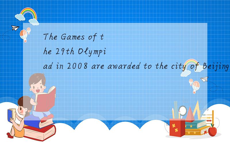 The Games of the 29th Olympiad in 2008 are awarded to the city of Beijing中文意思