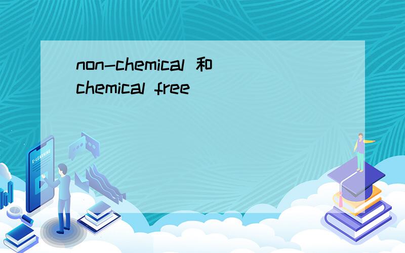 non-chemical 和chemical free