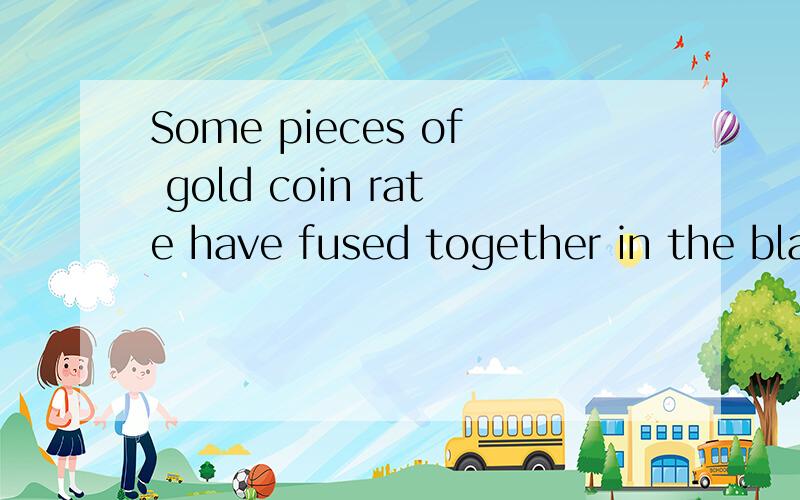 Some pieces of gold coin rate have fused together in the blaze.