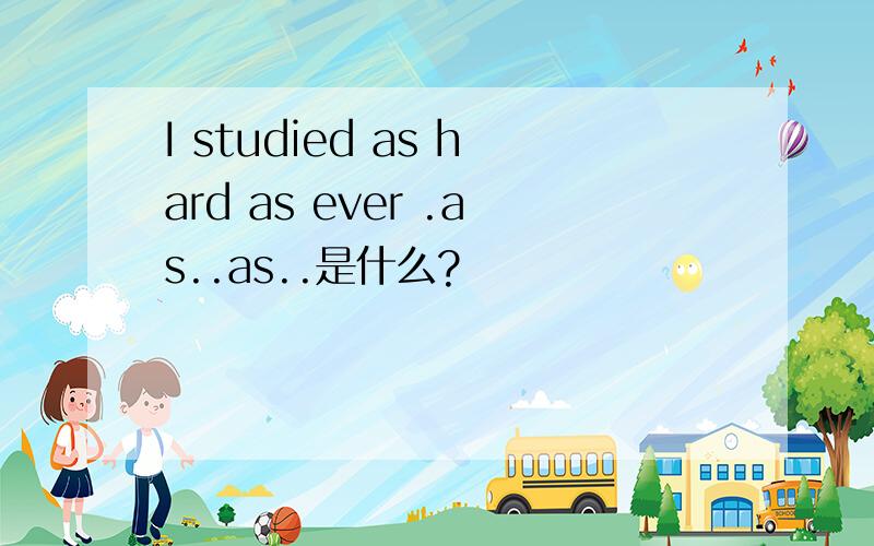 I studied as hard as ever .as..as..是什么?