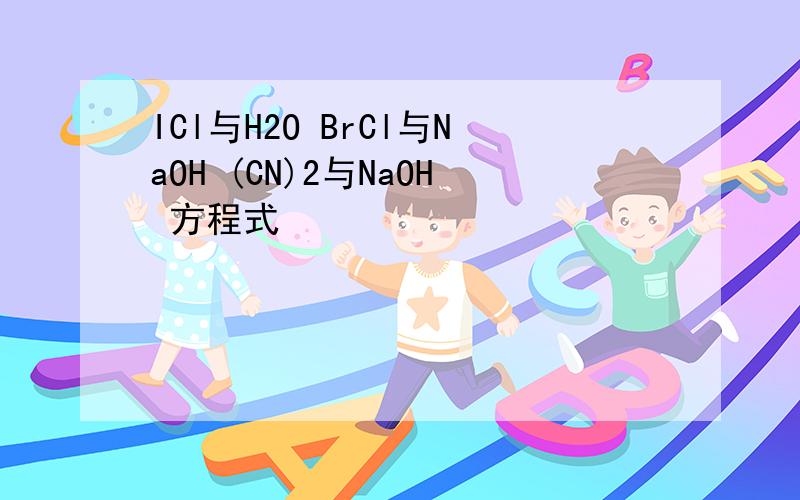 ICl与H2O BrCl与NaOH (CN)2与NaOH 方程式