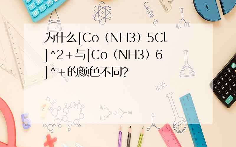 为什么[Co（NH3）5Cl]^2＋与[Co（NH3）6]^＋的颜色不同?