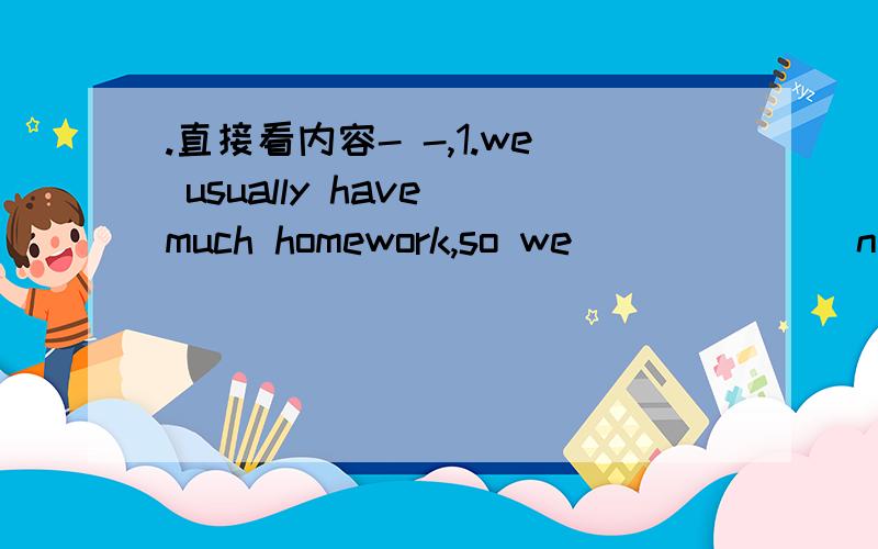 .直接看内容- -,1.we usually have much homework,so we______(not watch)TV on weekdaysnick _____(not do)his homework on SundaysAmy often ______(ask)us to go swimming with herLi Hong often _______(wash)clothes on Saturday morning______Mr.Green____(s