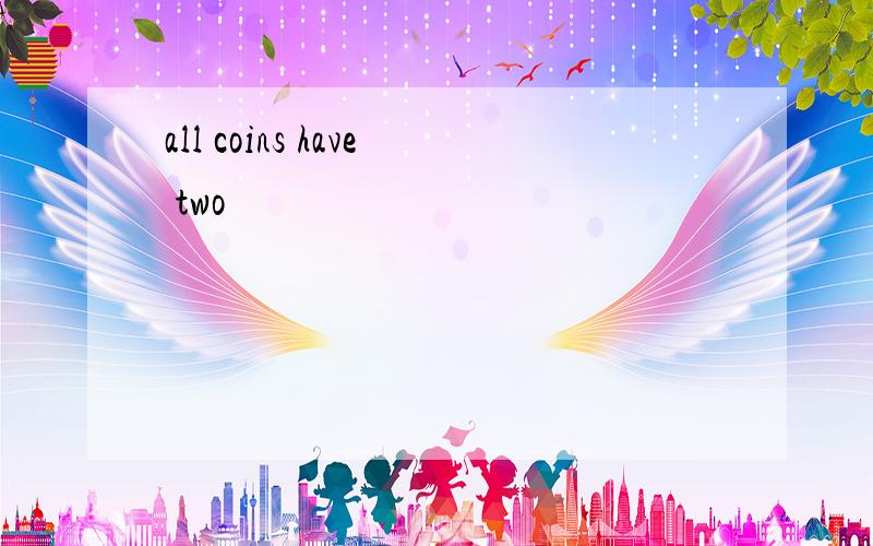 all coins have two
