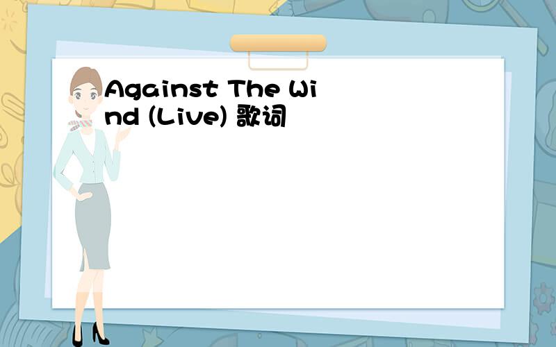 Against The Wind (Live) 歌词