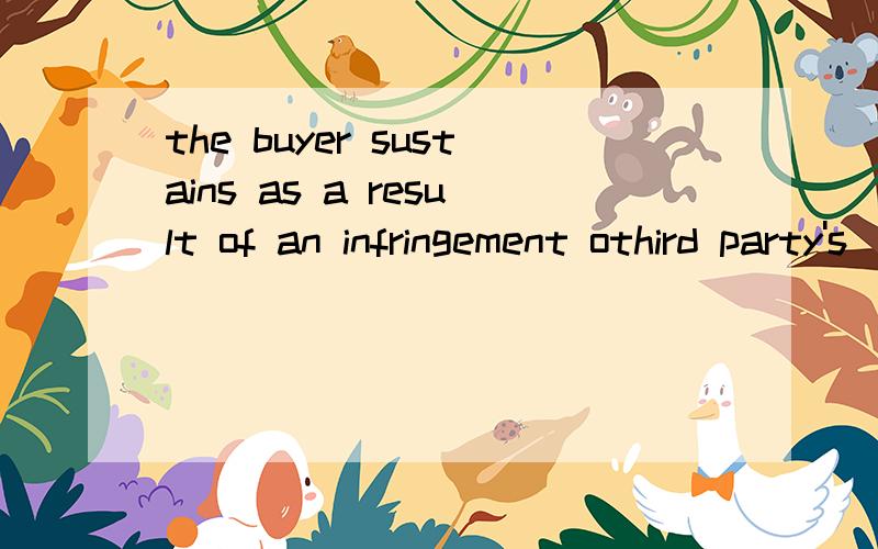 the buyer sustains as a result of an infringement othird party's