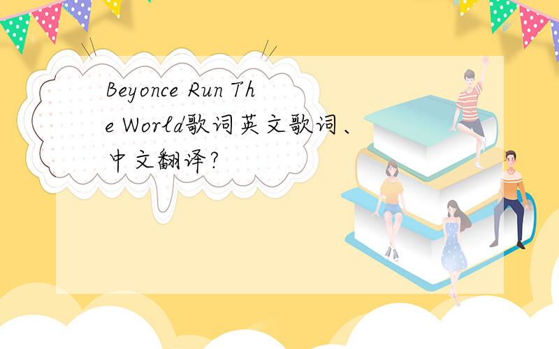 Beyonce Run The World歌词英文歌词、中文翻译?