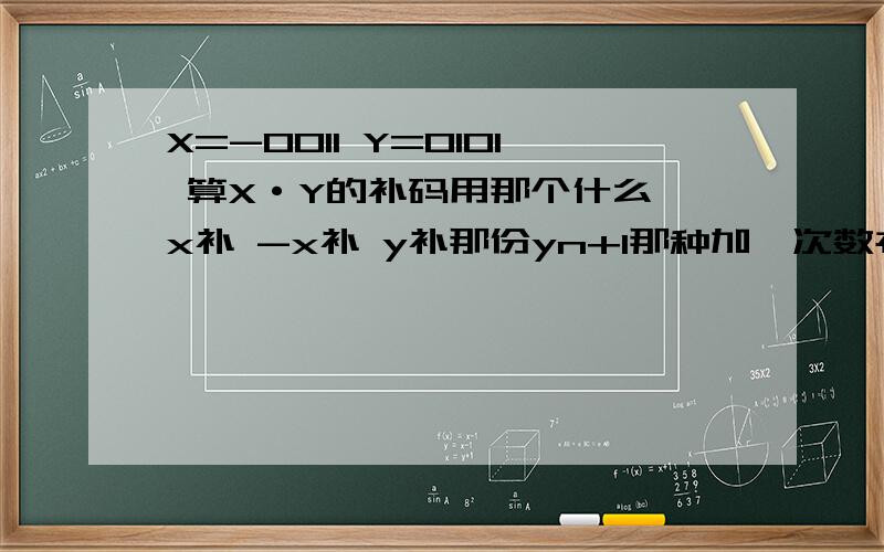 X=-0011 Y=0101 算X·Y的补码用那个什么…x补 -x补 y补那份yn+1那种加一次数右移的那种方法!谢谢!