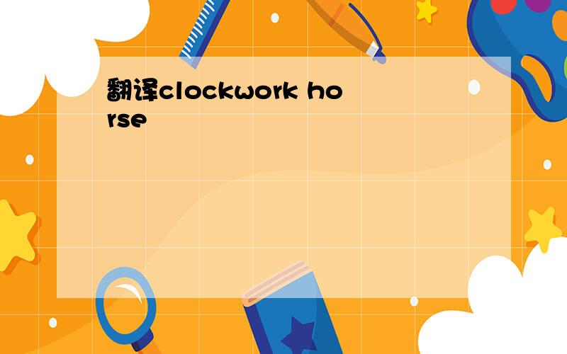 翻译clockwork horse
