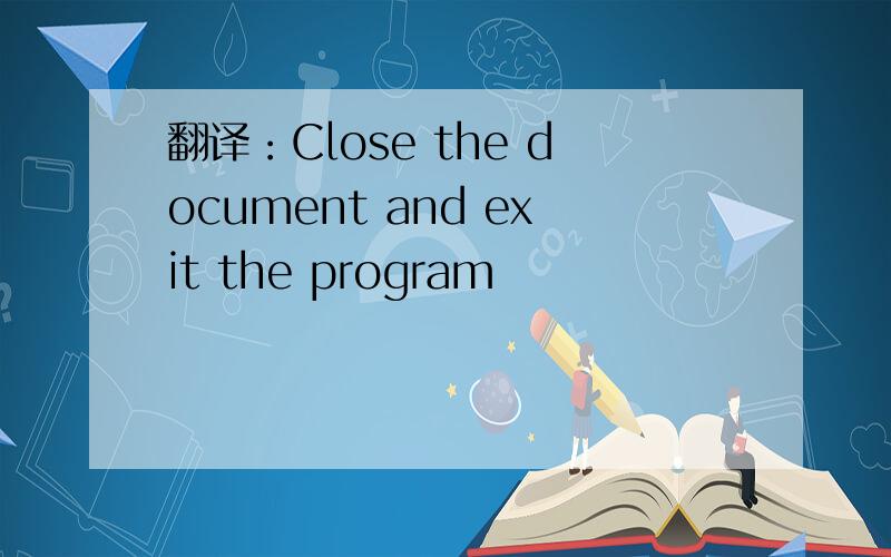 翻译：Close the document and exit the program