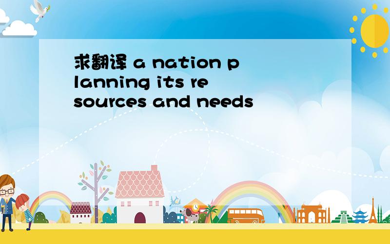 求翻译 a nation planning its resources and needs