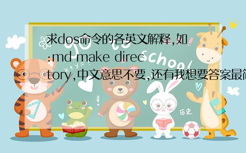 求dos命令的各英文解释,如:md make directory,中文意思不要,还有我想要答案最简洁,