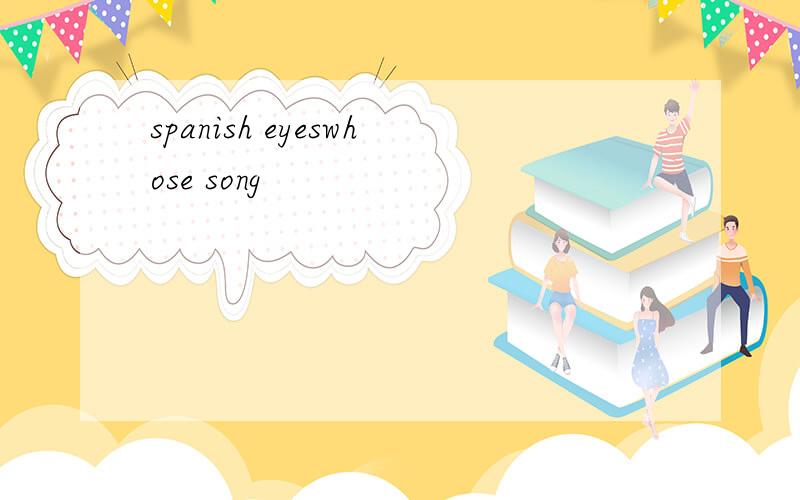 spanish eyeswhose song