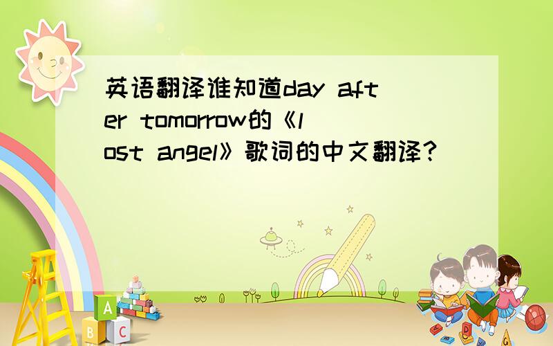 英语翻译谁知道day after tomorrow的《lost angel》歌词的中文翻译?