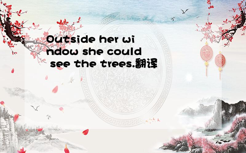 Outside her window she could see the trees.翻译