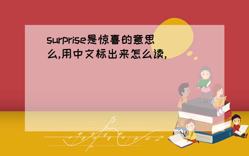 surprise是惊喜的意思么,用中文标出来怎么读,