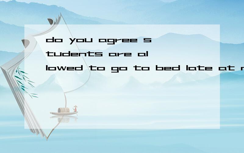 do you agree students are allowed to go to bed late at night?这句话有语法的错误吗?为什么老师在be动词are那里圈了一下.be allowed to的be动词不是要根据句子的主语而定吗?主语是students,be动词不是are吗?do you