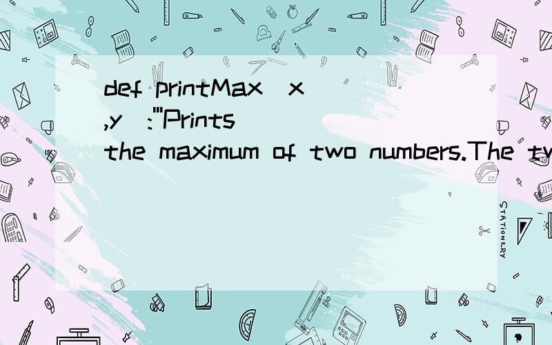 def printMax(x,y):'''Prints the maximum of two numbers.The two values must be integers.'''x=int(x)y=int(y)if x>y:print(x,'is maximum')else:print(y,'is maximum')printMax(3,5)print (printMax._doc_) 代码如上,然而执行结果如下>>> 5 is maximumT